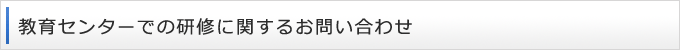 教育センターでの研修に関するお問い合わせ