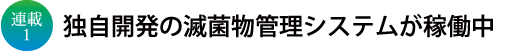 連載1 独自開発の滅菌物管理システムが稼働中